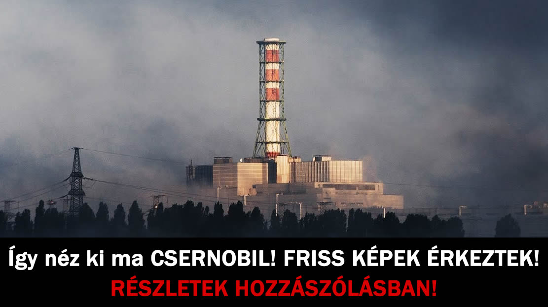 Így néz ki ma CSERNOBIL! FRISS KÉPEK ÉRKEZTEK!