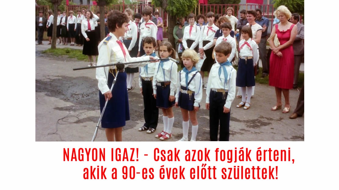 NAGYON IGAZ! – Csak azok fogják érteni, akik a 90-es évek előtt születtek!