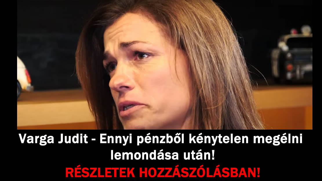 Varga Judit – Ennyi pénzből kénytelen megélni lemondása után!