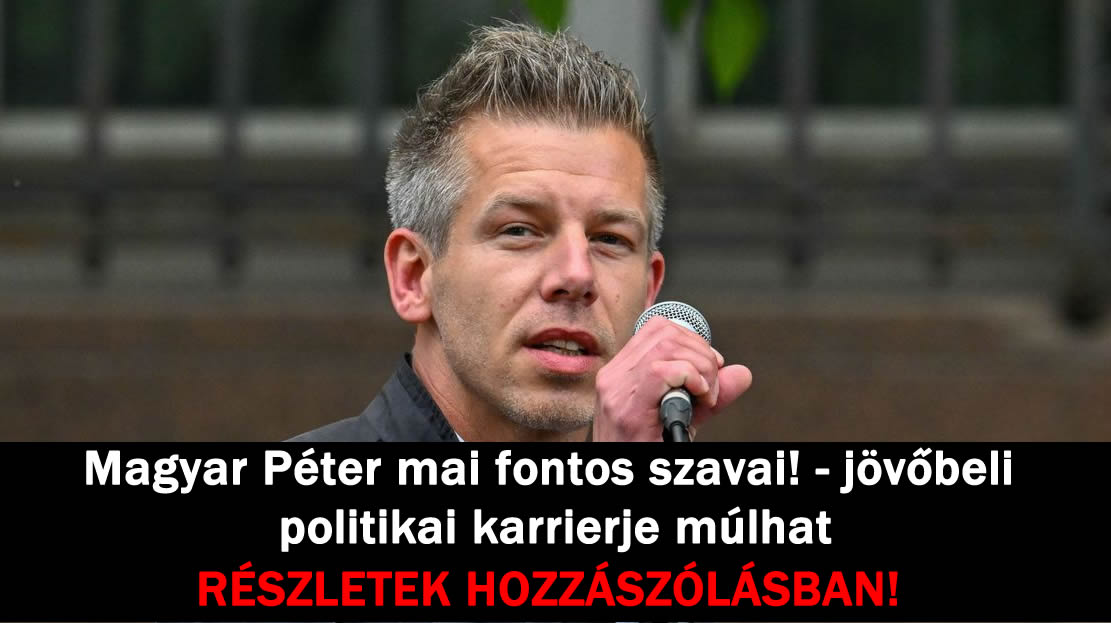 Magyar Péter mai fontos szavai! – jövőbeli politikai karrierje múlhat rajta!