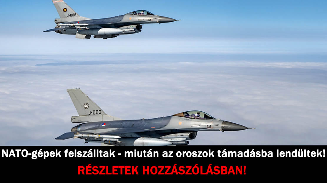 NATO-gépek felszálltak – miután az oroszok támadásba lendültek!