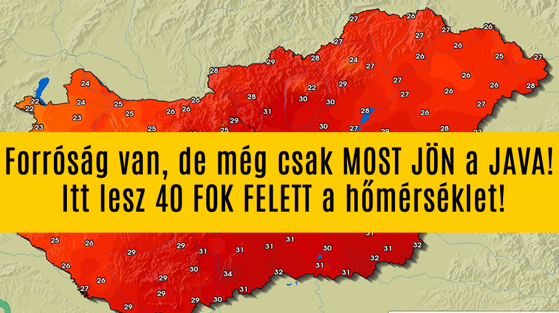 Forróság van, de még csak MOST JÖN a JAVA! Itt lesz 40 FOK FELETT a hőmérséklet!