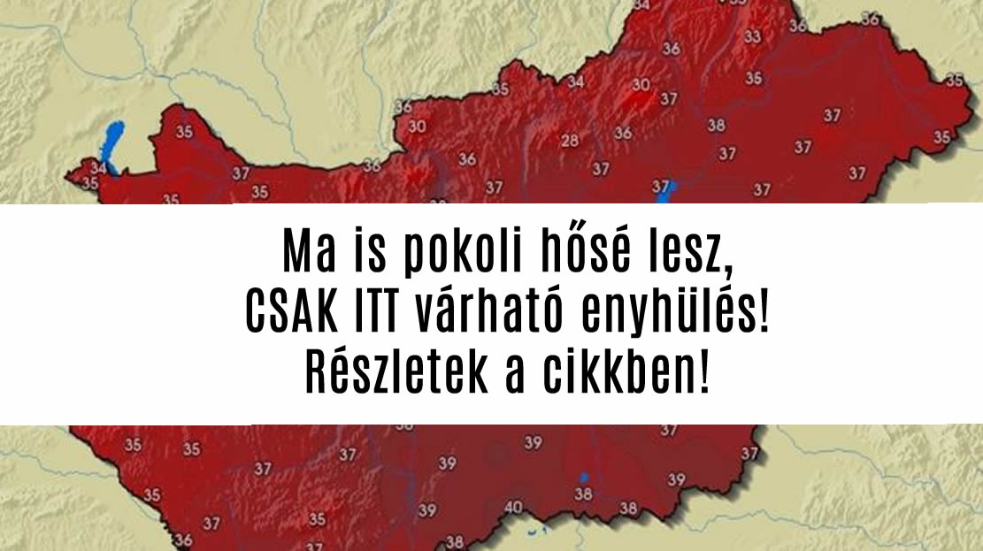 Ma is pokoli hőség lesz, CSAK ITT várható enyhülés!